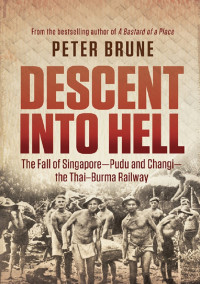 Brune Peter — Descent into Hell: The fall of Singapore - Pudu and Changi - the Thai Burma railway