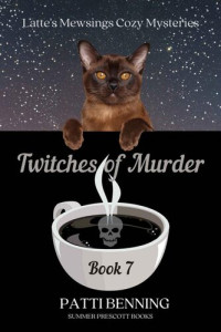 Patti Benning — Twitches of Murder (Latte's Mewsings Cozy Mystery 7)