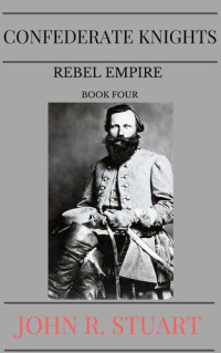 John R. Stuart — Confederate knights (Book 4): Rebel Empire