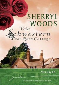 Sherryl Woods — Die Schwestern von Rose Cottage: Maggie