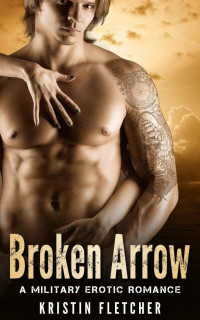 Fletcher Kristin — Broken Arrow: A Military Erotic Romance
