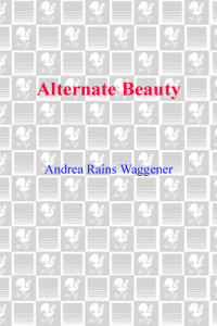 Andrea Rains Waggener — Alternate Beauty: A Novel