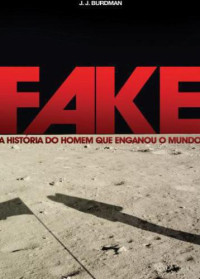 Burdman, J J — FAKE: a História Do Homem Que Enganou O Mundo