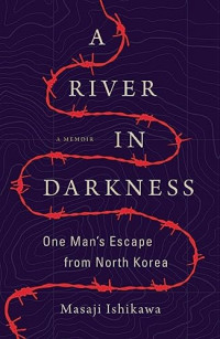 Masaji Ishikawa — A River in Darkness: One Man's Escape from North Korea