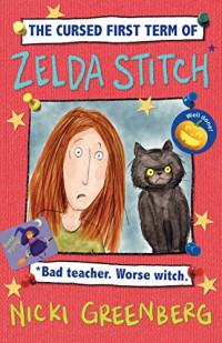 Greenberg, Nicki — The Cursed First Term of Zelda Stitch. Bad Teacher. Worse Witch.