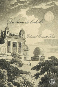 Edward Everett Hale — La luna de ladrillo. Una aventura de F. Ingham