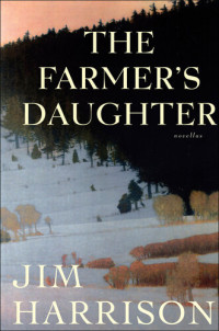 Jim Harrison — The Farmer's Daughter: Novellas