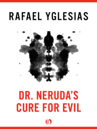 Yglesias Rafael — Dr. Neruda's Cure for Evil