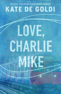 Kate de Goldi — Love, Charlie Mike