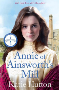 Katie Hutton — Annie of Ainsworth's Mill: A moving and dramatic Victorian saga of star-crossed lovers