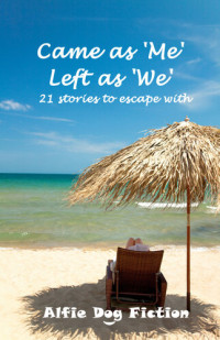 Alfie Dog Fiction — Came as 'Me', Left as 'We': 21 stories to escape with