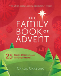 Carol Garborg — The Family Book of Advent: 25 Stories and Activities to Celebrate the Meaning of Christmas