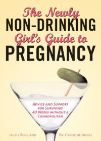 Rose Jackie; Angel Caroline — The Newly Non-Drinking Girl's Guide to Pregnancy