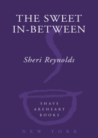 Sheri Reynolds — The Sweet In-Between: A Novel