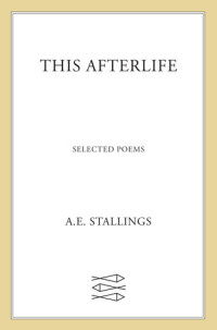 A. E. Stallings — This Afterlife: Selected Poems