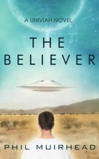Phil Muirhead — The Believer: A Univiah Novel Book 1
