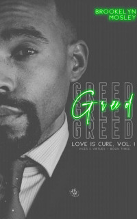 Brookelyn Mosley — GREED (The Love Is Cure, Vol 1. Vices & Virtues Series Book 3)