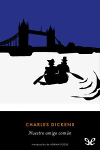 Charles Dickens — Nuestro amigo común (trad. Damián Alou)