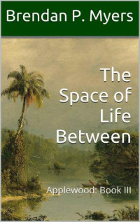 Myers, Brendan P — The Space of Life Between