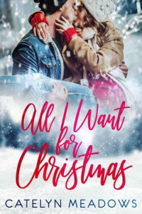 Catelyn Meadows — All I Want For Christmas: Holiday Romance