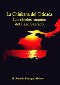 G. Antonio Portugal Alvizuri — La Chinkana del Titicaca: Los Túneles Secretos del Lago Sagrado (Spanish Edition)