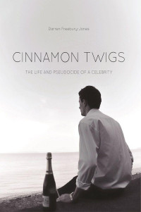 Freebury-Jones, Darren — Cinnamon Twigs: The Life and Pseudocide of a Celebrity