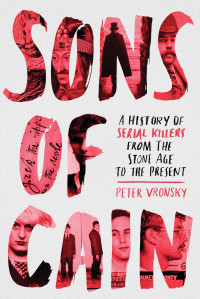 Peter Vronsky — Sons of Cain - A History of Serial Killers from the Stone Age to the Present