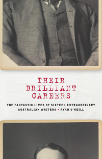 O'Neill, Ryan — Their Brilliant Careers: The Fantastic Lives of Sixteen Extraordinary Australian Writers