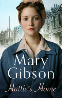 Mary Gibson — Hattie's Home: After the war, London's in ruins. A story of love and laughter, against all the odds