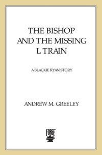 Andrew M. Greeley — The Bishop and the Missing L Train