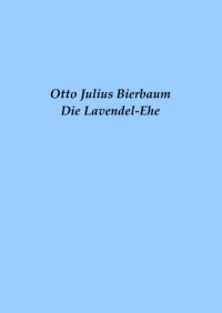 Bierbaum, Otto Julius — Die Lavendel-Ehe