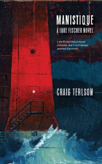 Craig Terlson — Manistique: A Luke Fischer Novel (Luke Fischer Novels)