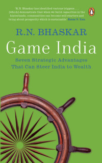 R N Bhaskar — Game India: Seven Strategic Advantages That Can Steer India to Wealth