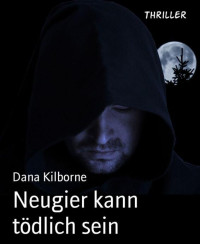 Kilborne Dana — Neugier kann tödlich sein: Thriller