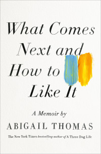 Thomas Abigail — What Comes Next and How to Like It (A Memoir)