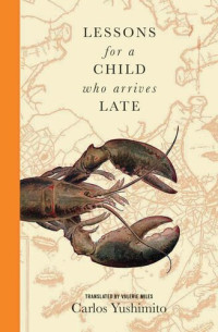 Carlos Yushimito — Lessons for a Child Who Arrives Late