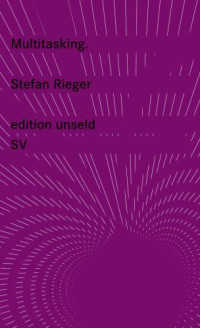 Rieger Stefan — Multitasking - Zur Ökonomie der Spaltung - edition unseld