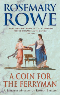 Rosemary Rowe — A Coin For The Ferryman (A Libertus Mystery Of Roman Britain Book 9)