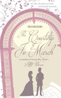 Trix Wilkins — The Courtship of Jo March: A Variation of Louisa May Alcott's Little Women