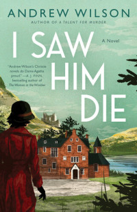 Andrew Wilson — I Saw Him Die: A Novel