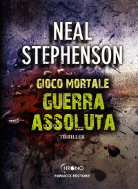 Neal Stephenson — Guerra assoluta. Gioco mortale