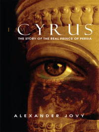 Alexander Jovy — I am Cyrus: The Story of the Real Prince of Persia