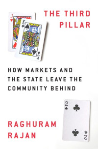 Rajan Raghuram — The Third Pillar: How Markets and the State Leave the Community Behind
