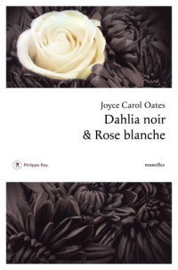 Oates, Joyce Carol — Dahlia Noir Et Rose Blanche