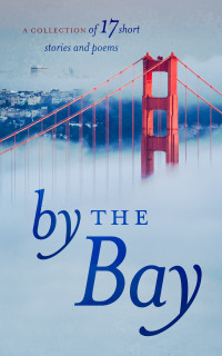 Algren Edith; Kher Swati — By the Bay: A collection of 17 short stories and poems