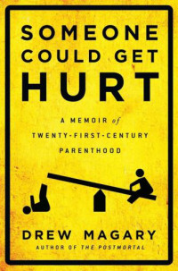 Magary Drew — Someone Could Get Hurt: A Memoir of Twenty-First-Century Parenthood