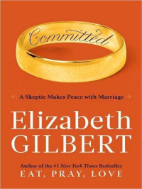 Gilbert Elizabeth — Committed: A Skeptic Makes Peace With Marriage