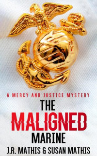 J. R. Mathis; Susan Mathis — The Maligned Marine: the Mercy and Justice Mysteries, #2