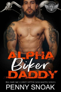 Penny Snoak — Alpha Biker Daddy: An Age Play DDLG Motorcycle Club Romance (Big Bad MC Curvy Little Soulmates Book 1)