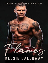 Kelsie Calloway — Up In Flames: Steamy Instalove Firefighter Romance (Cedar Falls Fire & Rescue)